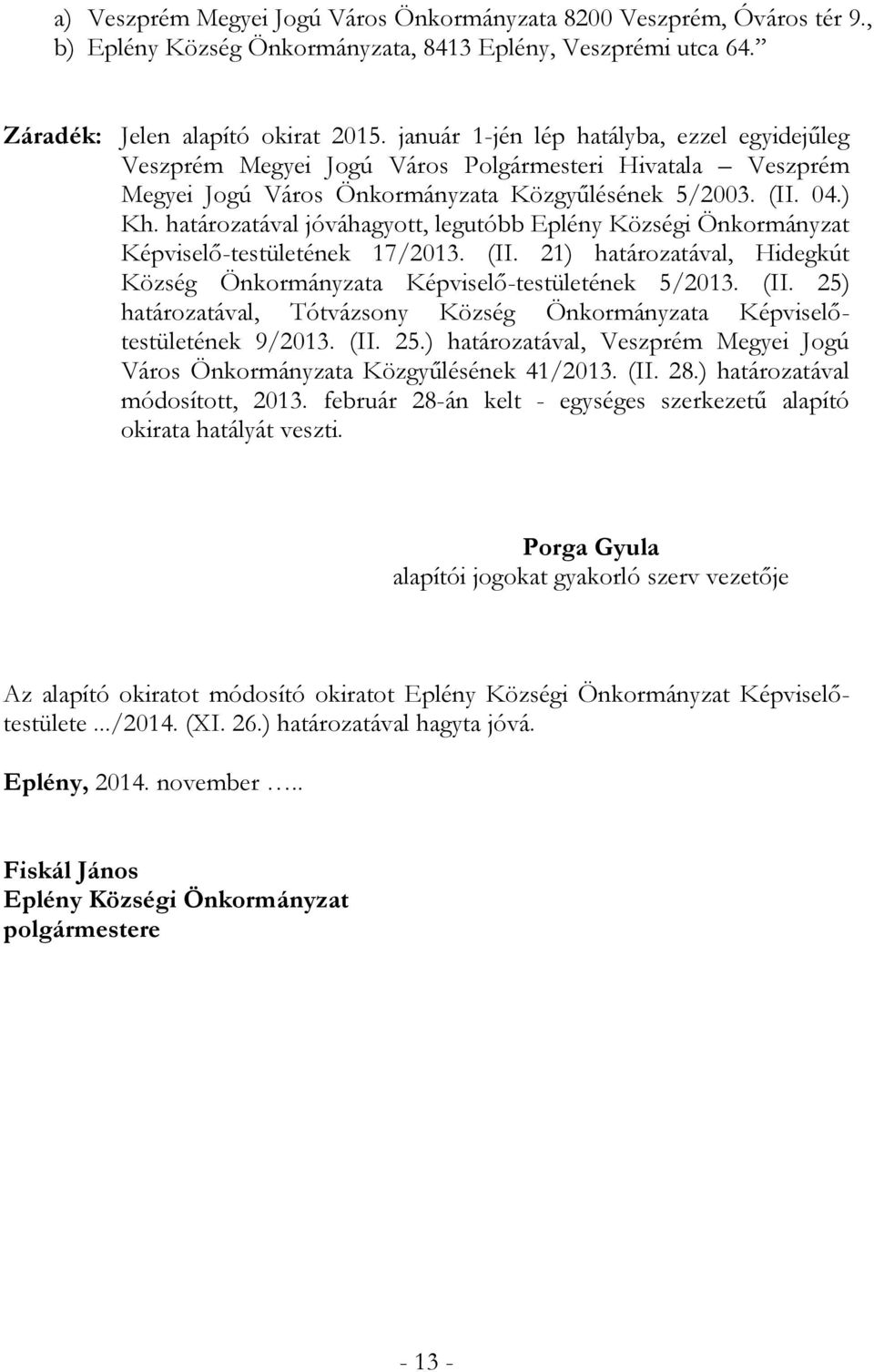 határozatával jóváhagyott, legutóbb Eplény Községi Önkormányzat Képviselő-testületének 17/2013. (II. 21) határozatával, Hidegkút Község Önkormányzata Képviselő-testületének 5/2013. (II. 25) határozatával, Tótvázsony Község Önkormányzata Képviselőtestületének 9/2013.