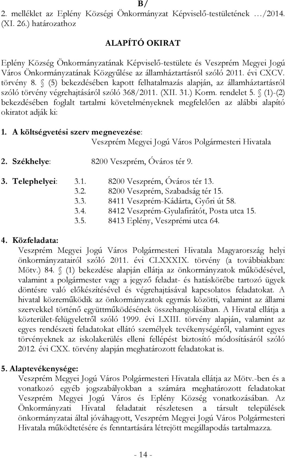 (5) bekezdésében kapott felhatalmazás alapján, az államháztartásról szóló törvény végrehajtásáról szóló 368/2011. (XII. 31.) Korm. rendelet 5.