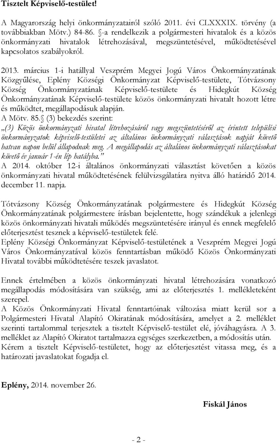 március 1-i hatállyal Veszprém Megyei Jogú Város Önkormányzatának Közgyűlése, Eplény Községi Önkormányzat Képviselő-testülete, Tótvázsony Község Önkormányzatának Képviselő-testülete és Hidegkút