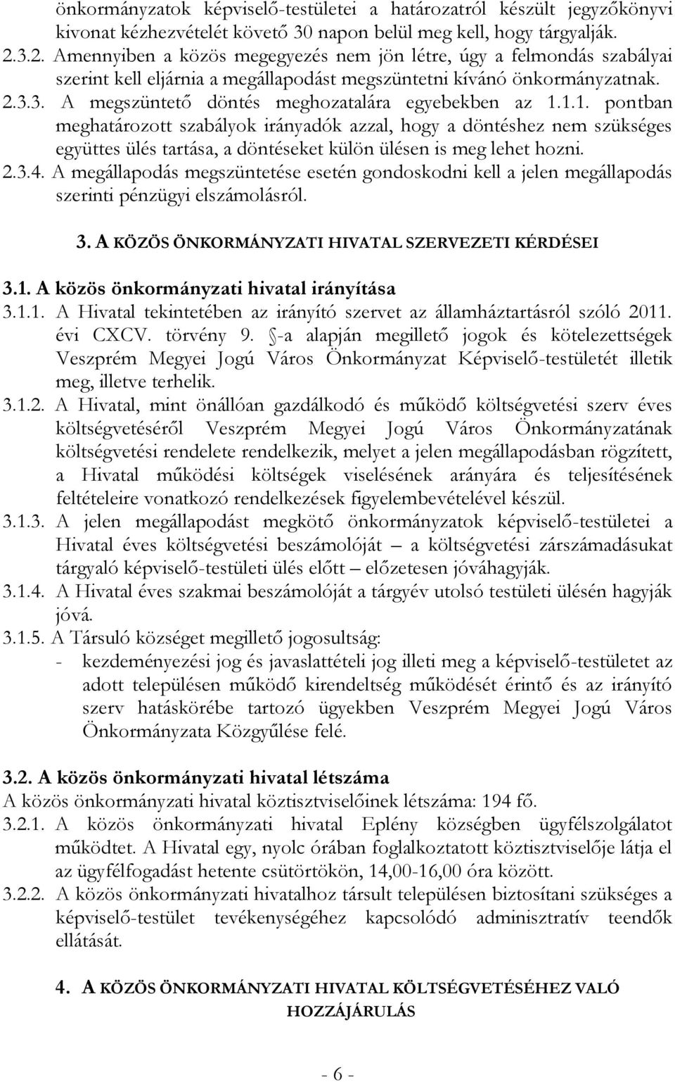 1.1. pontban meghatározott szabályok irányadók azzal, hogy a döntéshez nem szükséges együttes ülés tartása, a döntéseket külön ülésen is meg lehet hozni. 2.3.4.