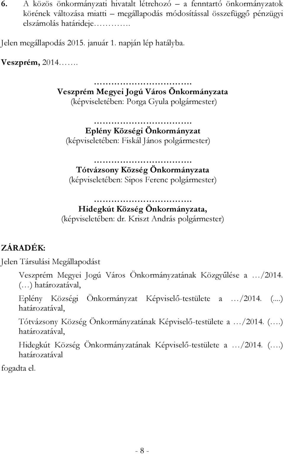 Tótvázsony Község Önkormányzata (képviseletében: Sipos Ferenc polgármester). Hidegkút Község Önkormányzata, (képviseletében: dr.