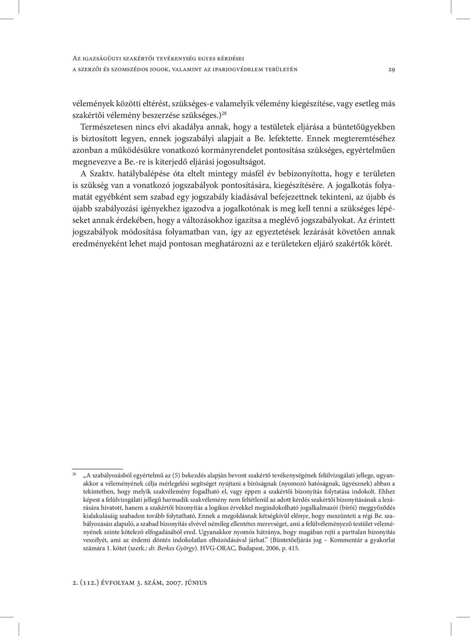 ) 28 Természetesen nincs elvi akadálya annak, hogy a testületek eljárása a büntetőügyekben is biztosított legyen, ennek jogszabályi alapjait a Be. lefektette.