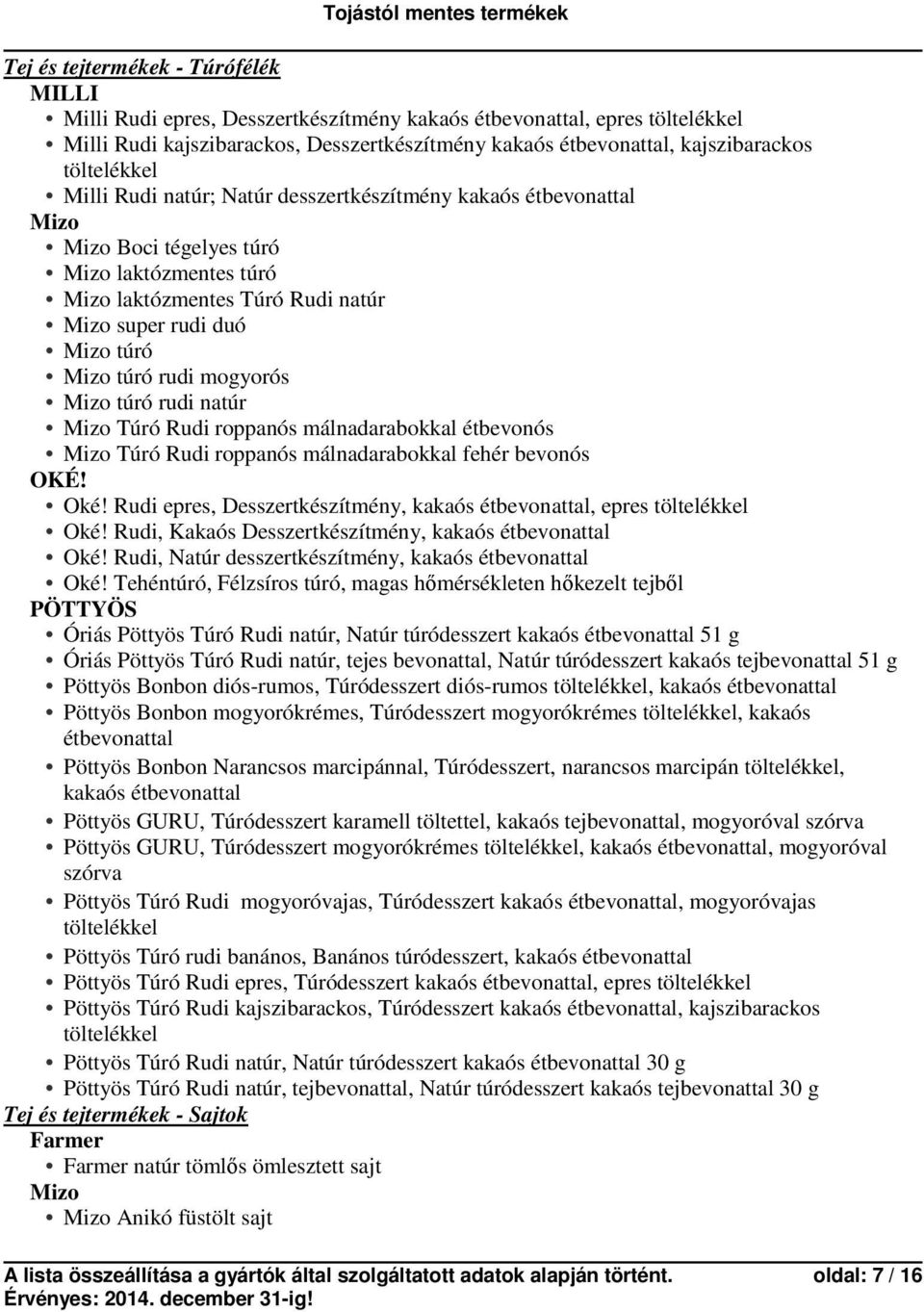 Túró Rudi roppanós málnadarabokkal étbevonós Túró Rudi roppanós málnadarabokkal fehér bevonós OKÉ! Oké! Rudi epres, Desszertkészítmény, kakaós étbevonattal, epres töltelékkel Oké!