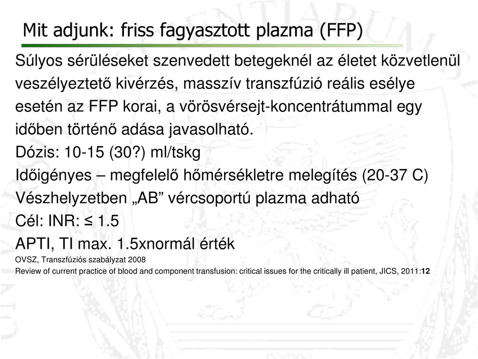 ) ml/tskg Időigényes megfelelő hőmérsékletre melegítés (20-37 C) Vészhelyzetben AB vércsoportú plazma adható Cél: INR: 1.