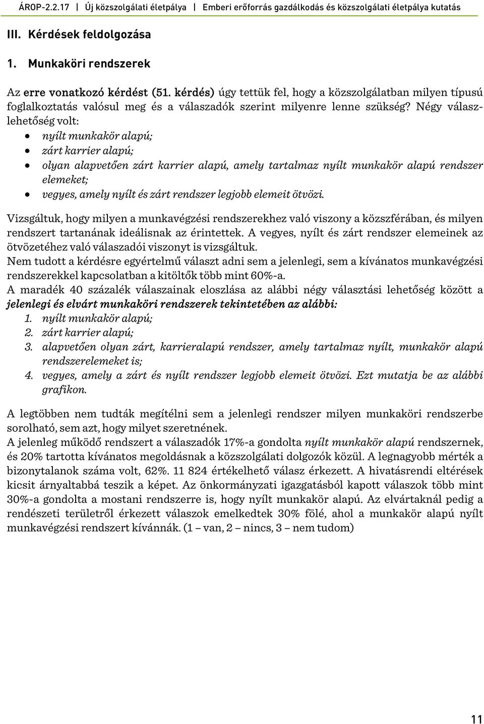 Négy válaszlehetőség volt: nyílt munkakör alapú; zárt karrier alapú; olyan alapvetően zárt karrier alapú, amely tartalmaz nyílt munkakör alapú rendszer elemeket; vegyes, amely nyílt és zárt rendszer