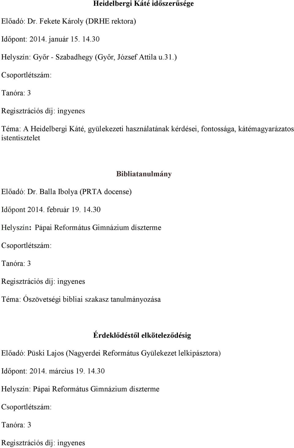 ) Téma: A Heidelbergi Káté, gyülekezeti használatának kérdései, fontossága, kátémagyarázatos istentisztelet Bibliatanulmány Előadó: