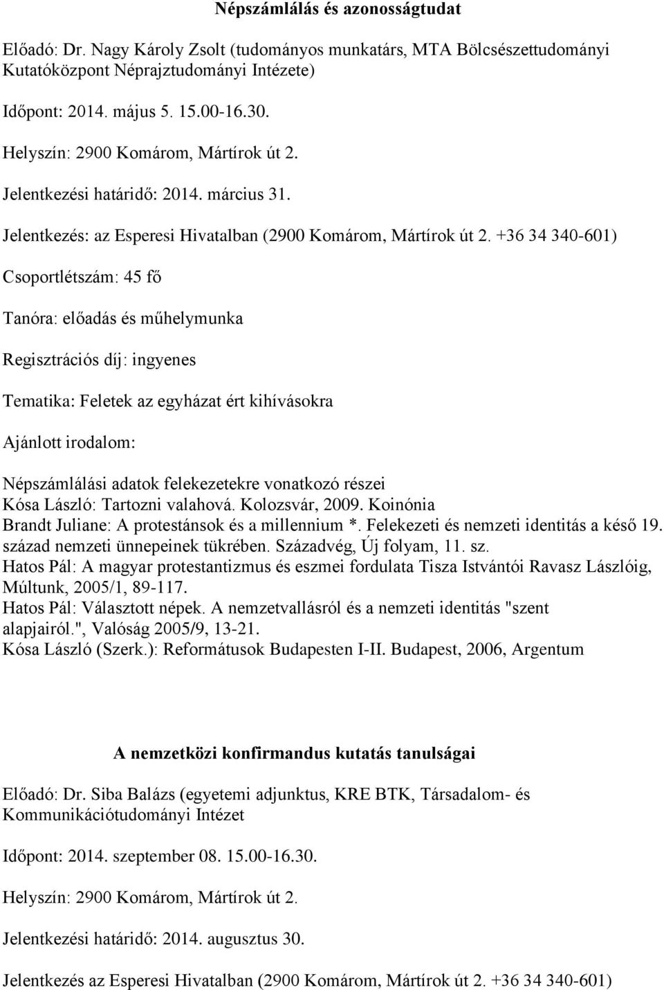 +36 34 340-601) 45 fő Tanóra: előadás és műhelymunka Tematika: Feletek az egyházat ért kihívásokra Ajánlott irodalom: Népszámlálási adatok felekezetekre vonatkozó részei Kósa László: Tartozni