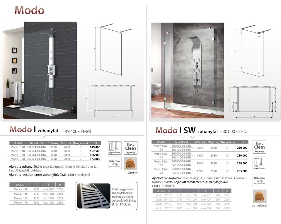 Modo I 170 351174-01-01N 1700 2050 01 173 800 jánlott zuhanytálcák: Tasos D, rgos D, Doros D, Tilos D, Giaros D, Paros D (Lásd 98. oldaltól.) jánlott rozsdamentes zuhanyfolyókák: Lásd 116.