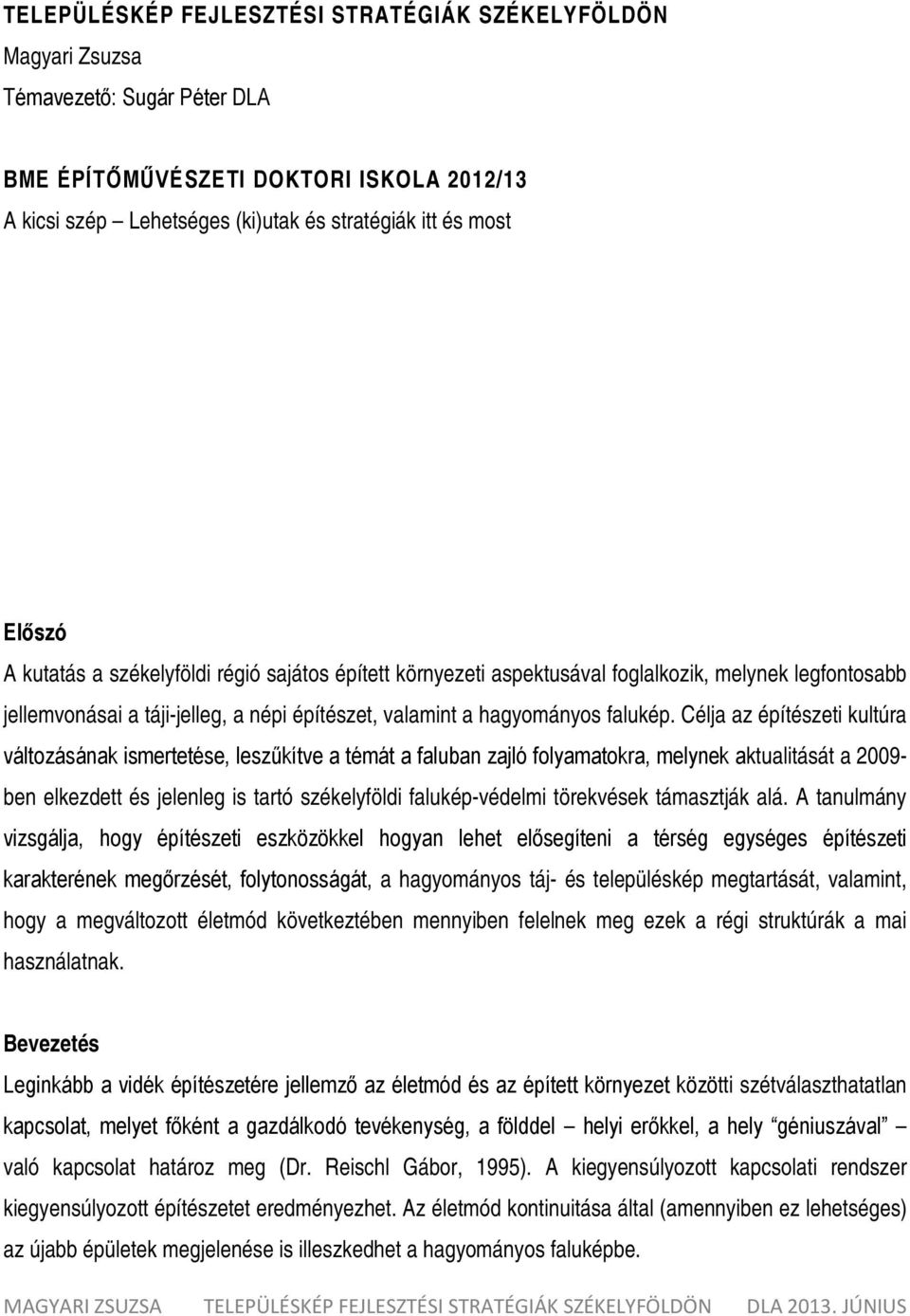 Célja az építészeti kultúra változásának ismertetése, leszűkítve a témát a faluban zajló folyamatokra, melynek aktualitását a 2009- ben elkezdett és jelenleg is tartó székelyföldi falukép-védelmi