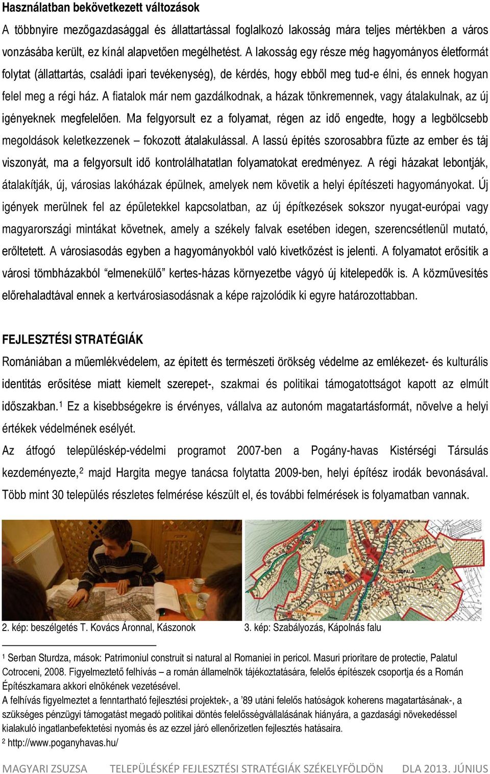 A fiatalok már nem gazdálkodnak, a házak tönkremennek, vagy átalakulnak, az új igényeknek megfelelően.