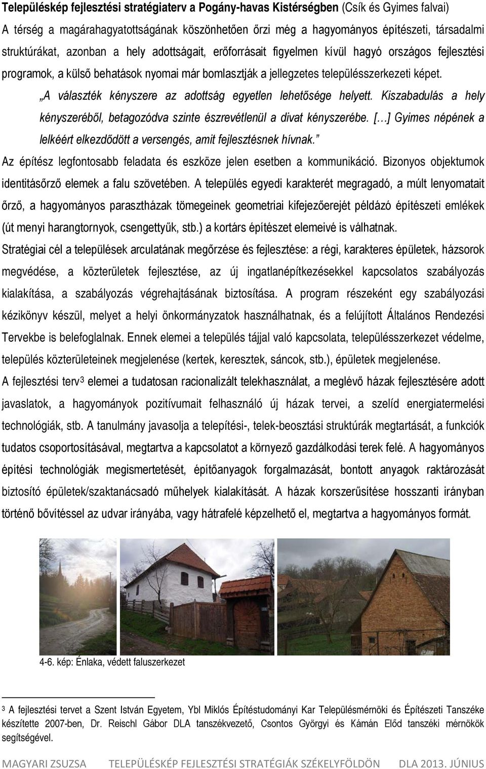 A választék kényszere az adottság egyetlen lehetősége helyett. Kiszabadulás a hely kényszeréből, betagozódva szinte észrevétlenül a divat kényszerébe.