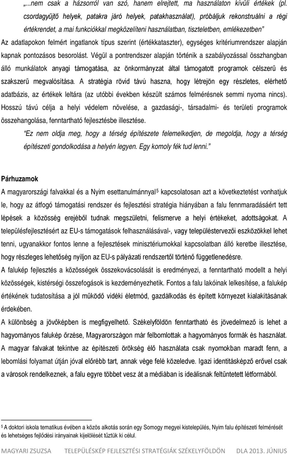 ingatlanok típus szerint (értékkataszter), egységes kritériumrendszer alapján kapnak pontozásos besorolást.