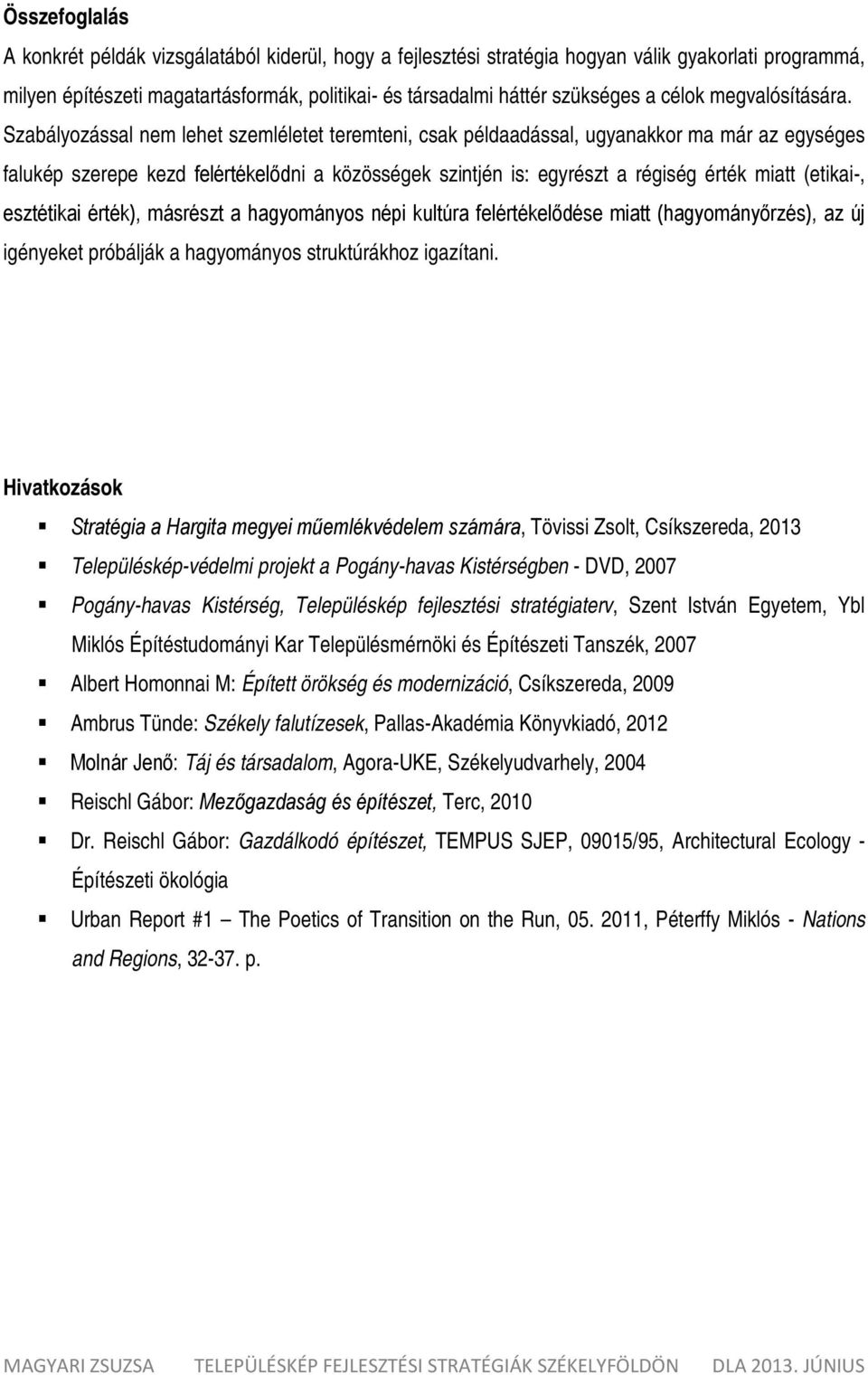 Szabályozással nem lehet szemléletet teremteni, csak példaadással, ugyanakkor ma már az egységes falukép szerepe kezd felértékelődni a közösségek szintjén is: egyrészt a régiség érték miatt (etikai-,