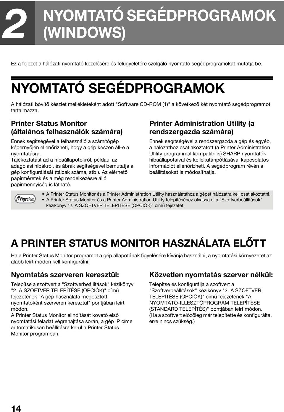 Printer Status Monitor (általános felhasználók számára) Ennek segítségével a felhasználó a számítógép képernyőjén ellenőrizheti, hogy a gép készen áll-e a nyomtatásra.