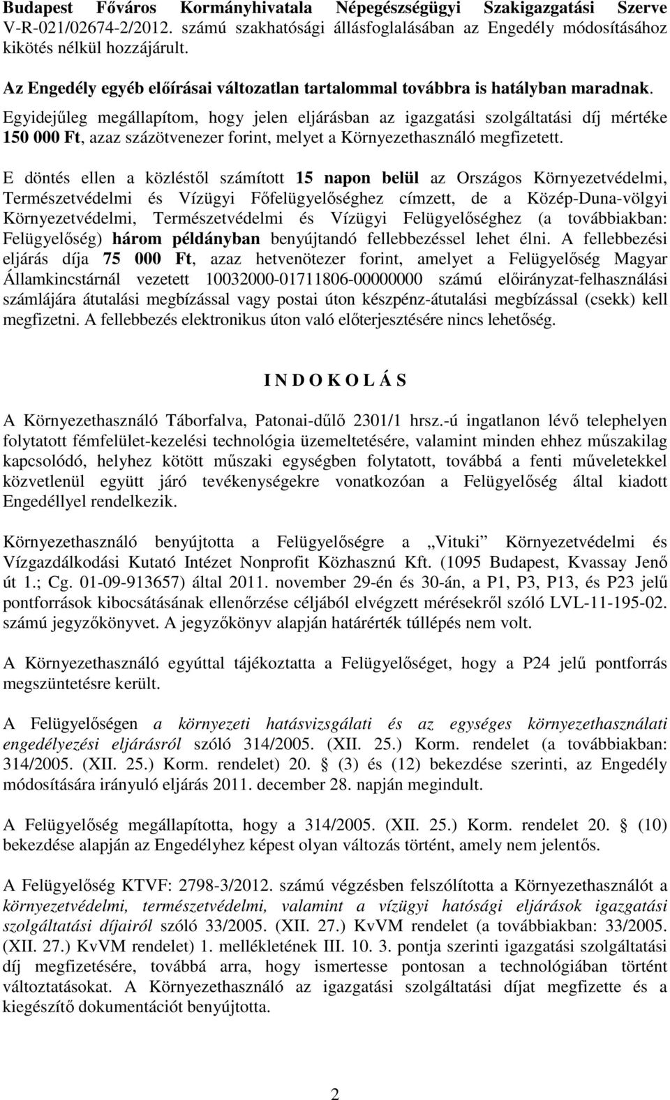 Egyidejűleg megállapítom, hogy jelen eljárásban az igazgatási szolgáltatási díj mértéke 150 000 Ft, azaz százötvenezer forint, melyet a Környezethasználó megfizetett.