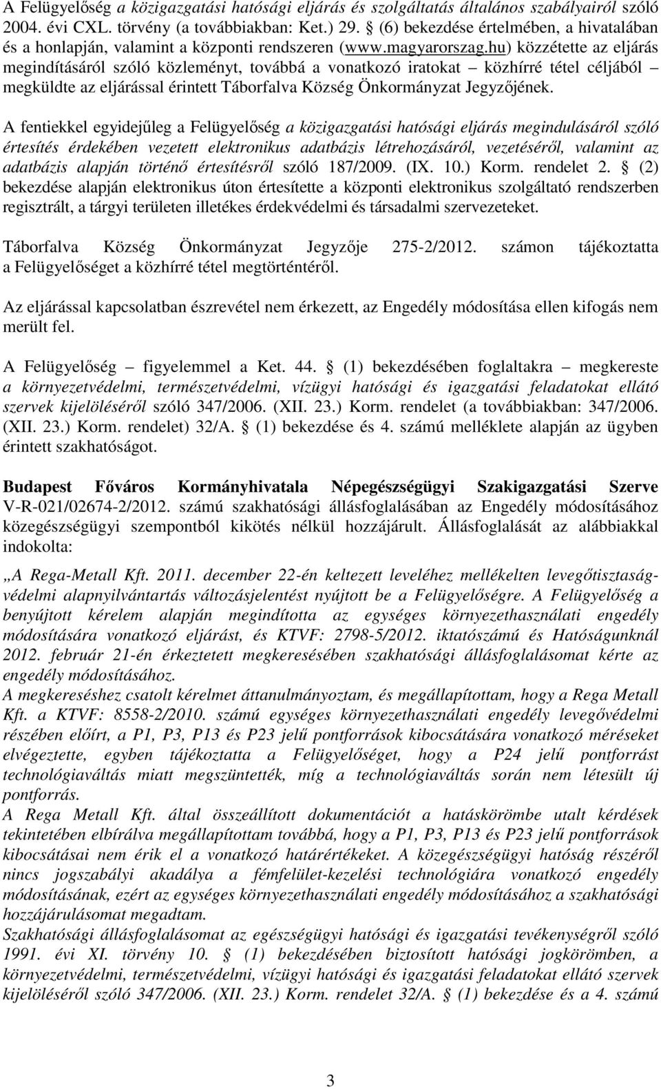 hu) közzétette az eljárás megindításáról szóló közleményt, továbbá a vonatkozó iratokat közhírré tétel céljából megküldte az eljárással érintett Táborfalva Község Önkormányzat Jegyzőjének.