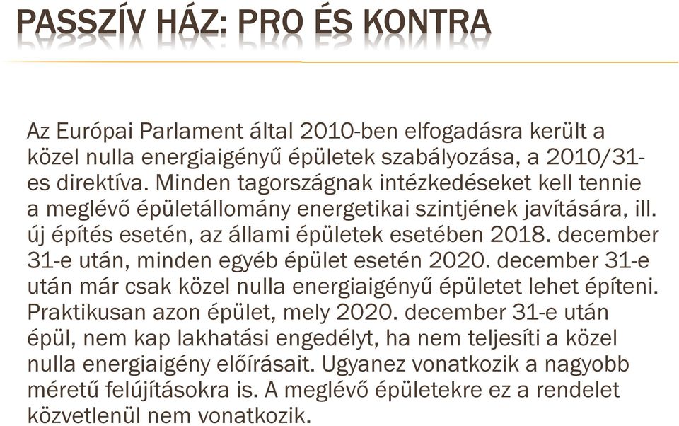 december 31-e után, minden egyéb épület esetén 2020. december 31-e után már csak közel nulla energiaigényű épületet lehet építeni. Praktikusan azon épület, mely 2020.