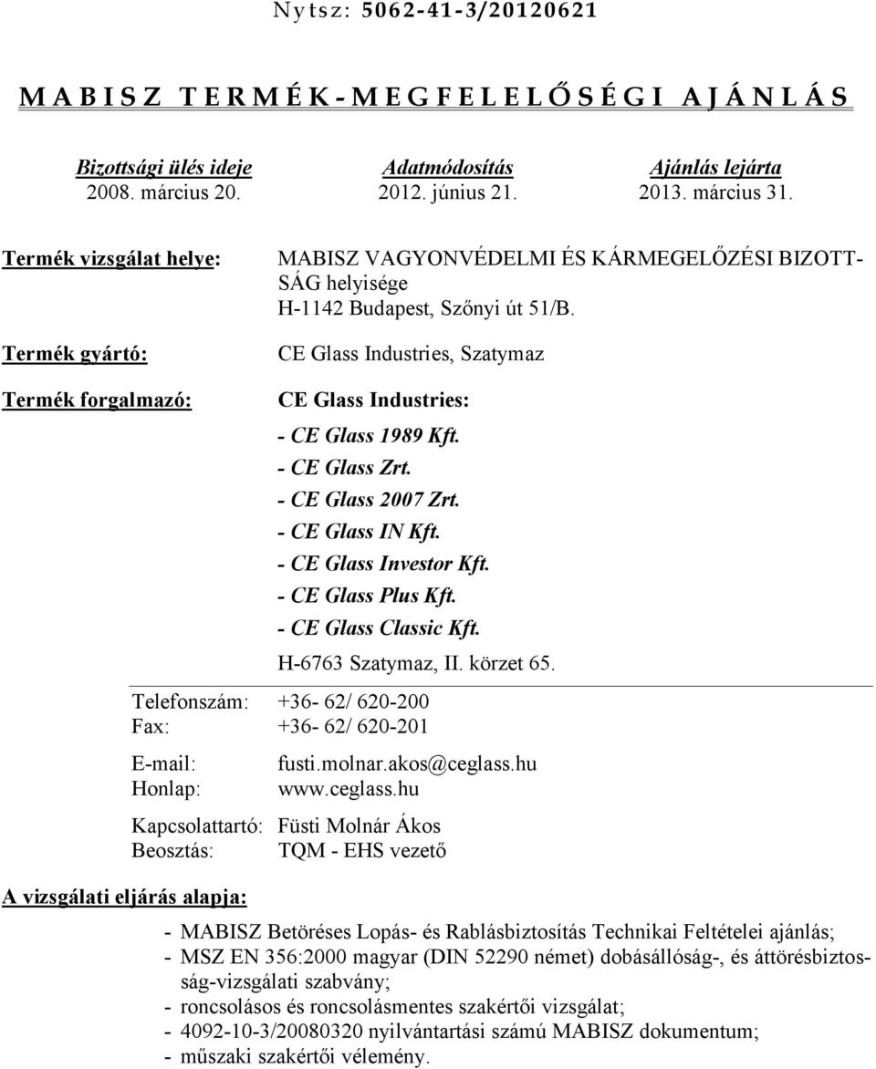 CE Glass Industries, Szatymaz Termék forgalmazó: CE Glass Industries: - CE Glass 1989 Kft. - CE Glass Zrt. - CE Glass 2007 Zrt. - CE Glass IN Kft. - CE Glass Investor Kft. - CE Glass Plus Kft.