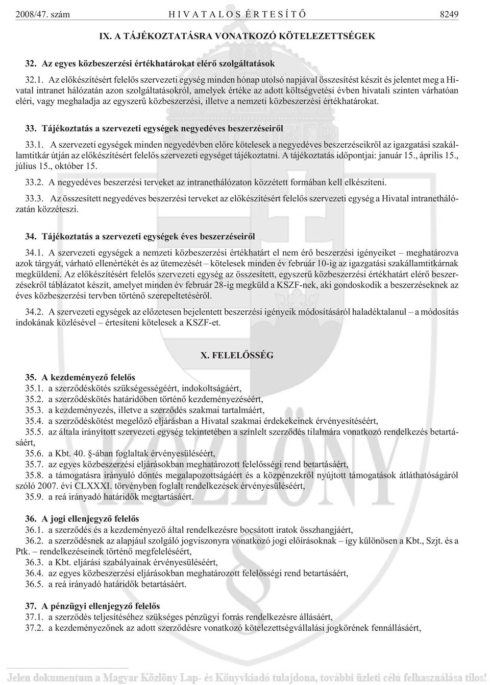 évben hivatali szinten várhatóan eléri, vagy meghaladja az egyszerû közbeszerzési, illetve a nemzeti közbeszerzési értékhatárokat. 33. Tájékoztatás a szervezeti egységek negyedéves beszerzéseirõl 33.