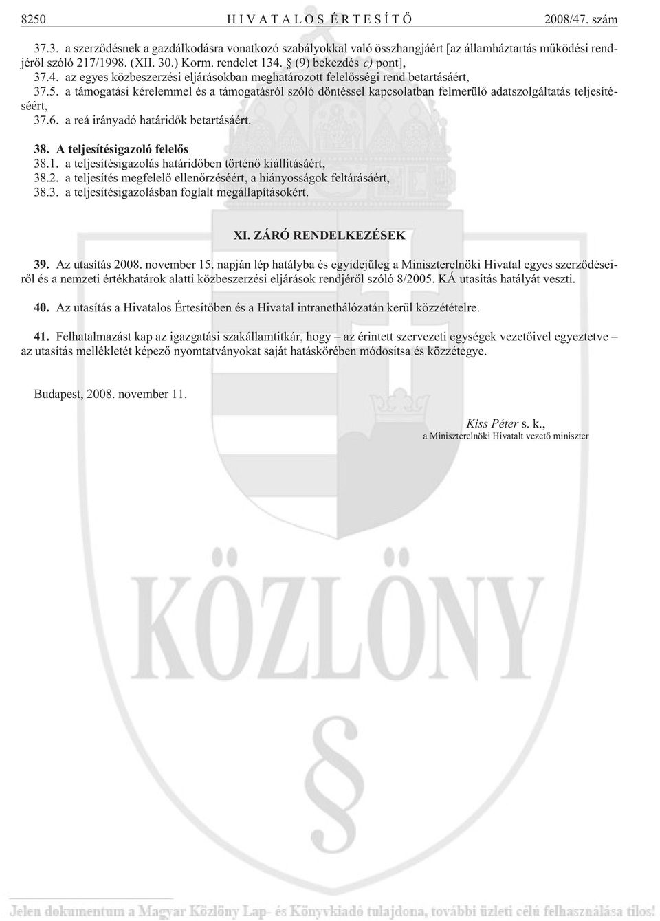 a támogatási kérelemmel és a támogatásról szóló döntéssel kapcsolatban felmerülõ adatszolgáltatás teljesítéséért, 37.6. a reá irányadó határidõk betartásáért. 38. A teljesítésigazoló felelõs 38.1.