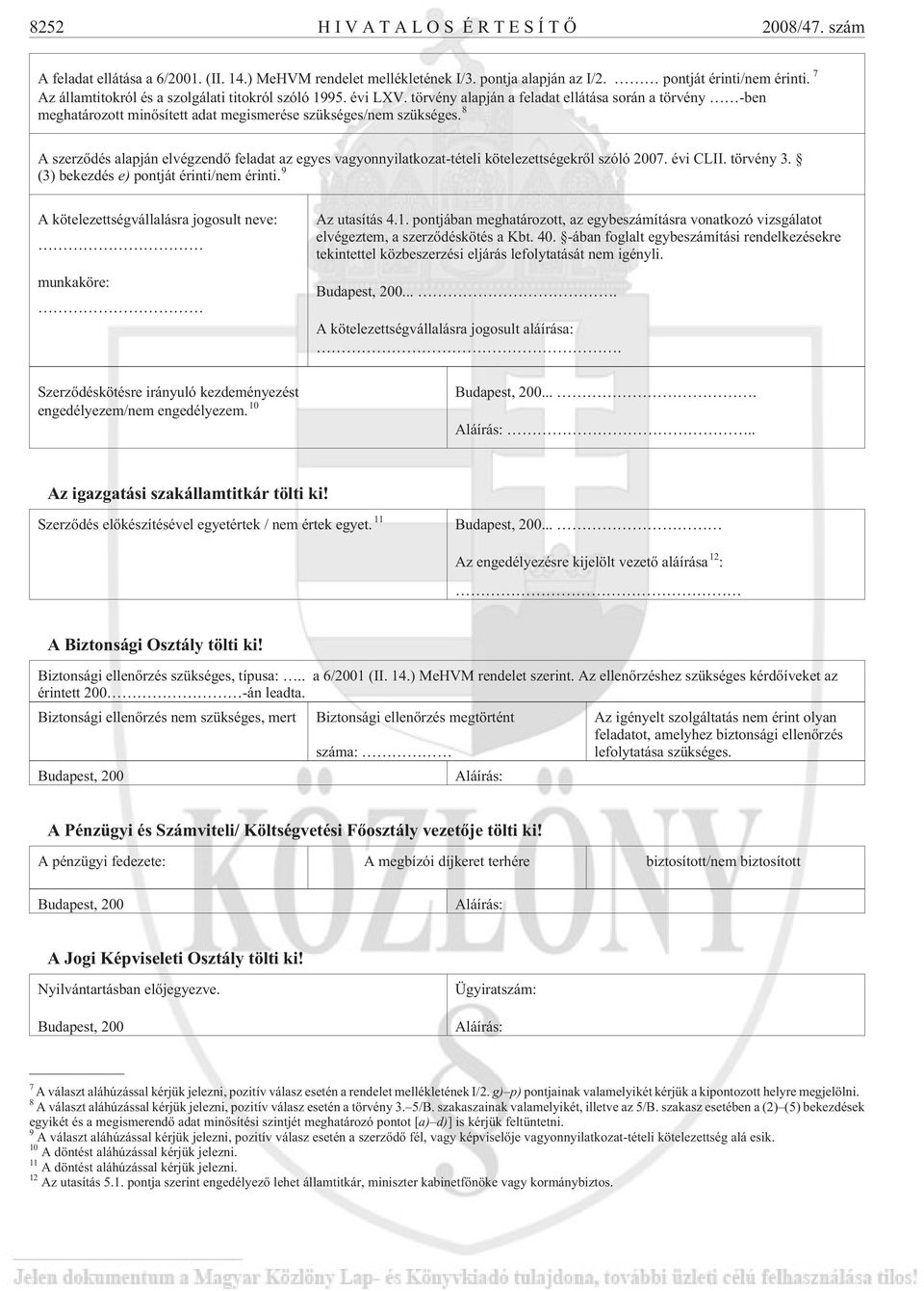 8 A szerzõdés alapján elvégzendõ feladat az egyes vagyonnyilatkozat-tételi kötelezettségekrõl szóló 2007. évi CLII. törvény 3. (3) bekezdés e) pontját érinti/nem érinti.