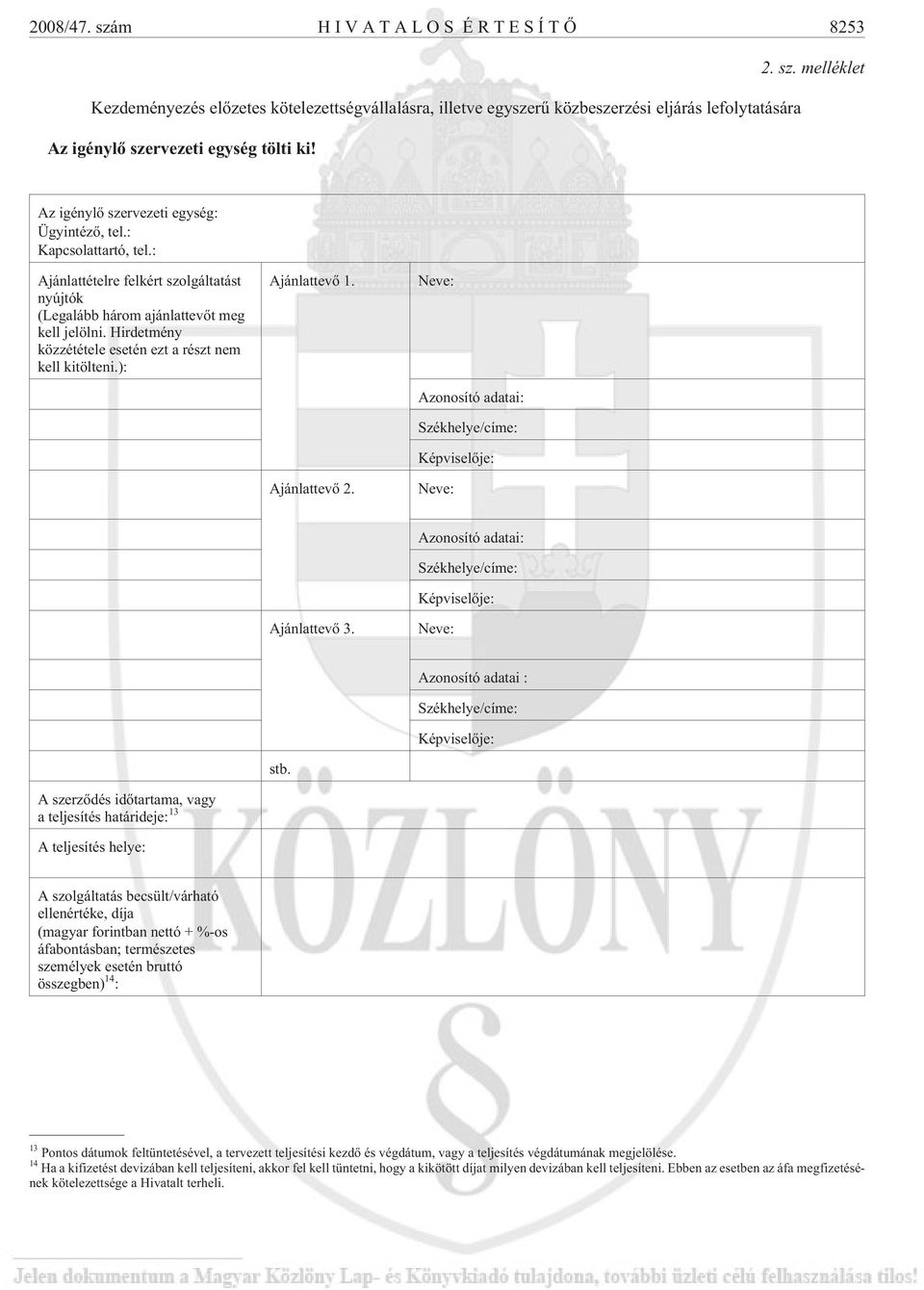 Hirdetmény közzététele esetén ezt a részt nem kell kitölteni.): Ajánlattevõ 1. Ajánlattevõ 2. Neve: Azonosító adatai: Székhelye/címe: Képviselõje: Neve: Ajánlattevõ 3.