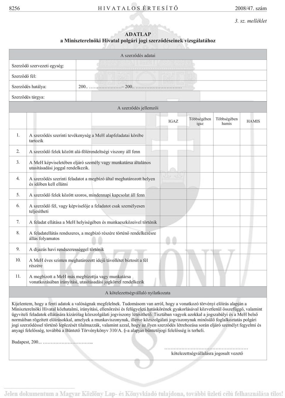 A szerzõdõ felek között alá-fölérendeltségi viszony áll fenn 3. A MeH képviseletében eljáró személy vagy munkatársa általános utasításadási joggal rendelkezik. 4.