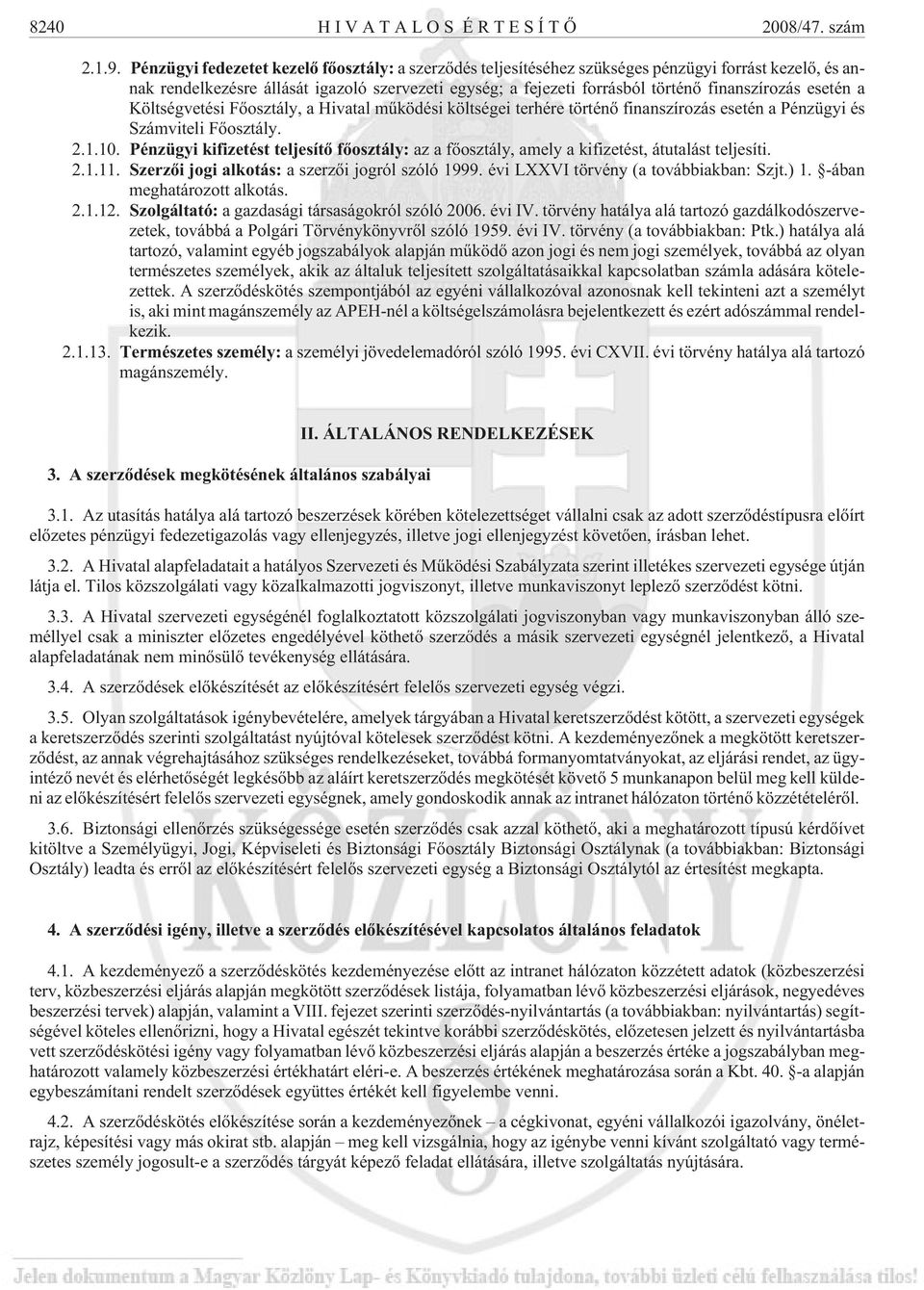 esetén a Költségvetési Fõosztály, a Hivatal mûködési költségei terhére történõ finanszírozás esetén a Pénzügyi és Számviteli Fõosztály. 2.1.10.