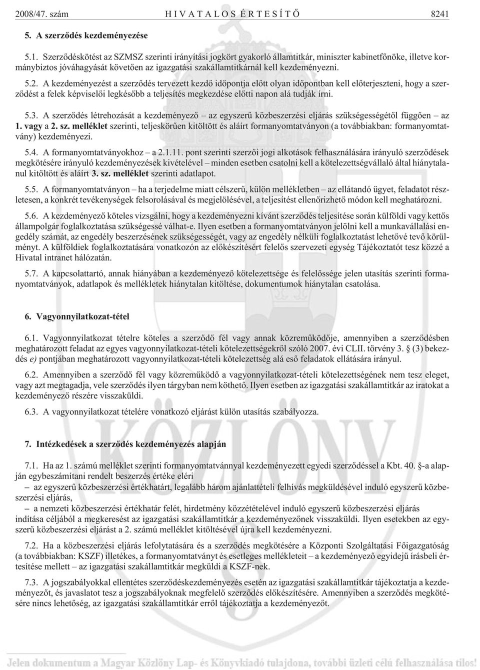 Szerzõdéskötést az SZMSZ szerinti irányítási jogkört gyakorló államtitkár, miniszter kabinetfõnöke, illetve kormánybiztos jóváhagyását követõen az igazgatási szakállamtitkárnál kell kezdeményezni. 5.