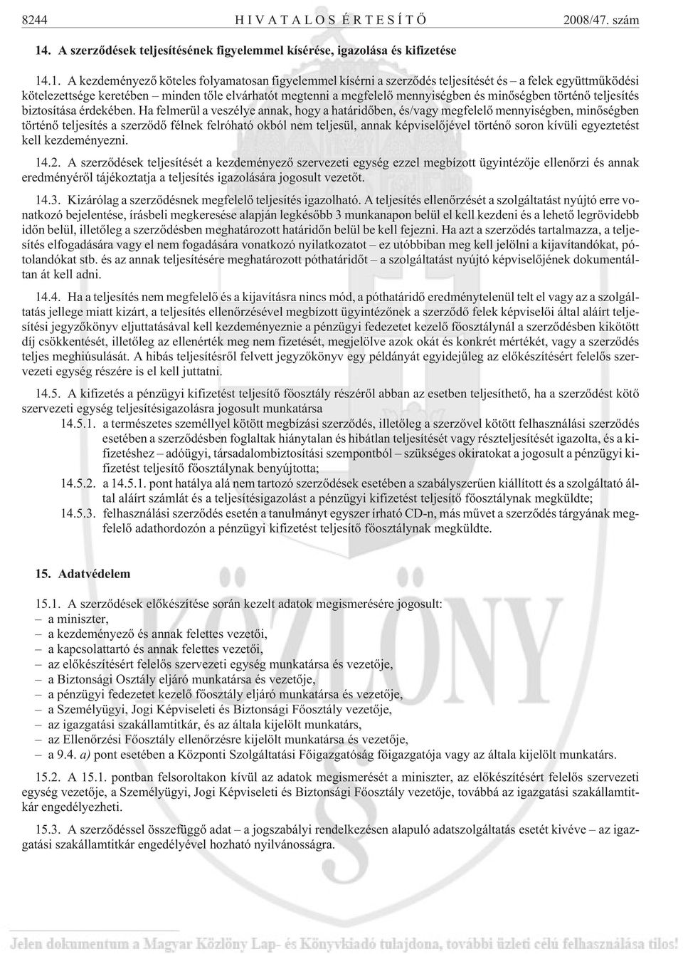 .1. A kezdeményezõ köteles folyamatosan figyelemmel kísérni a szerzõdés teljesítését és a felek együttmûködési kötelezettsége keretében minden tõle elvárhatót megtenni a megfelelõ mennyiségben és