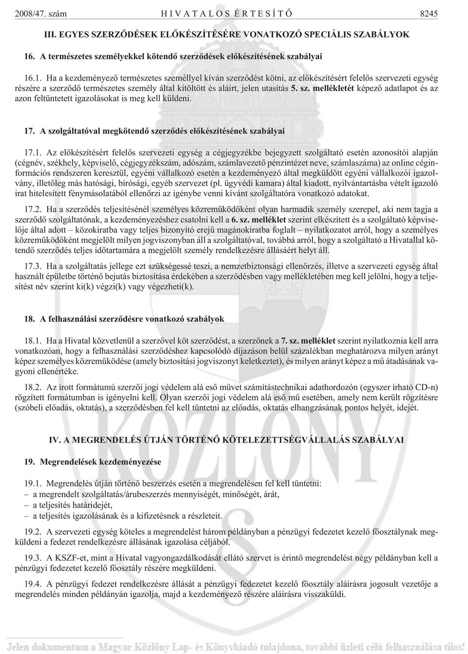 .1. Ha a kezdeményezõ természetes személlyel kíván szerzõdést kötni, az elõkészítésért felelõs szervezeti egység részére a szerzõdõ természetes személy által kitöltött és aláírt, jelen utasítás 5. sz. mellékletét képezõ adatlapot és az azon feltüntetett igazolásokat is meg kell küldeni.