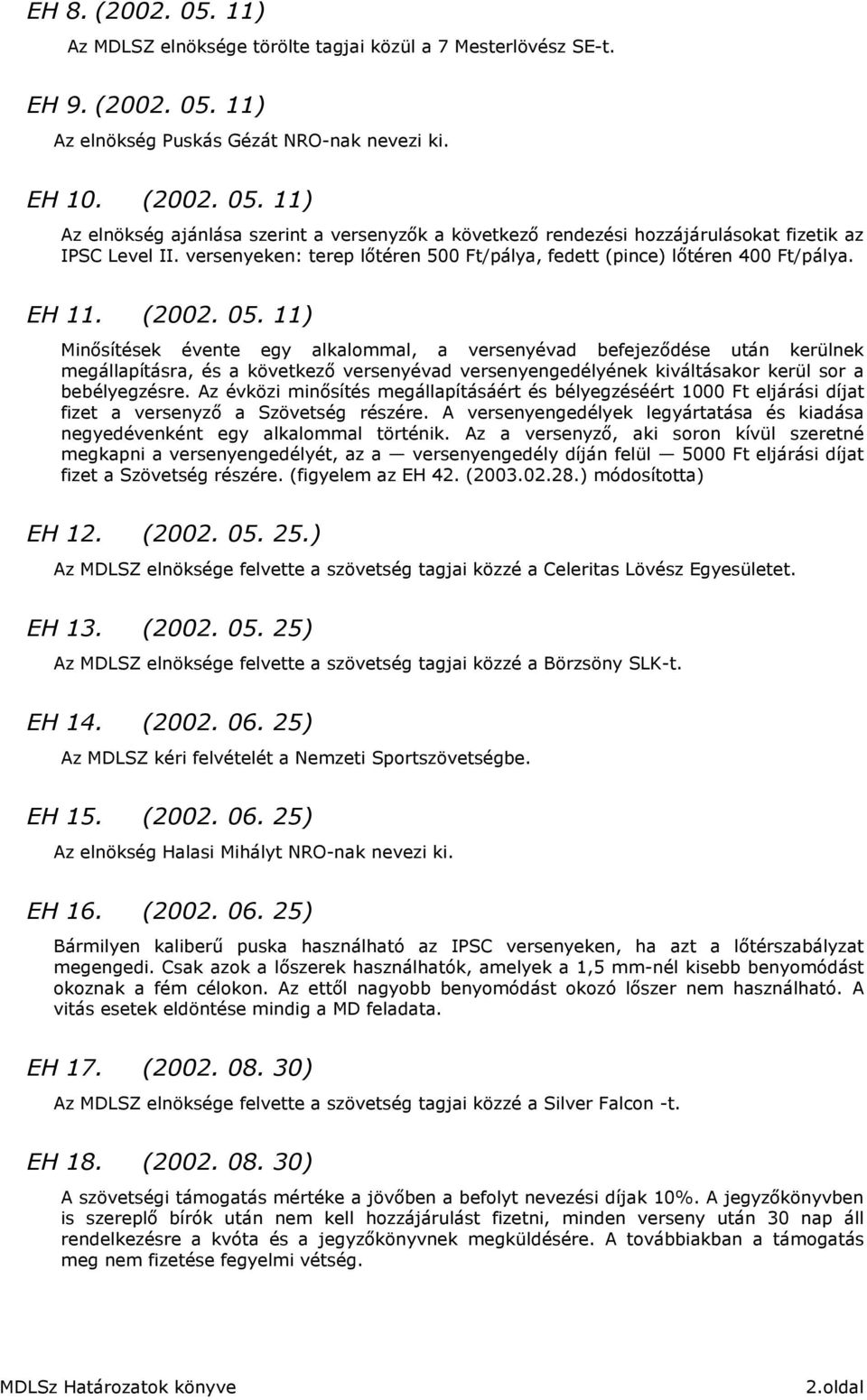11) Minısítések évente egy alkalommal, a versenyévad befejezıdése után kerülnek megállapításra, és a következı versenyévad versenyengedélyének kiváltásakor kerül sor a bebélyegzésre.