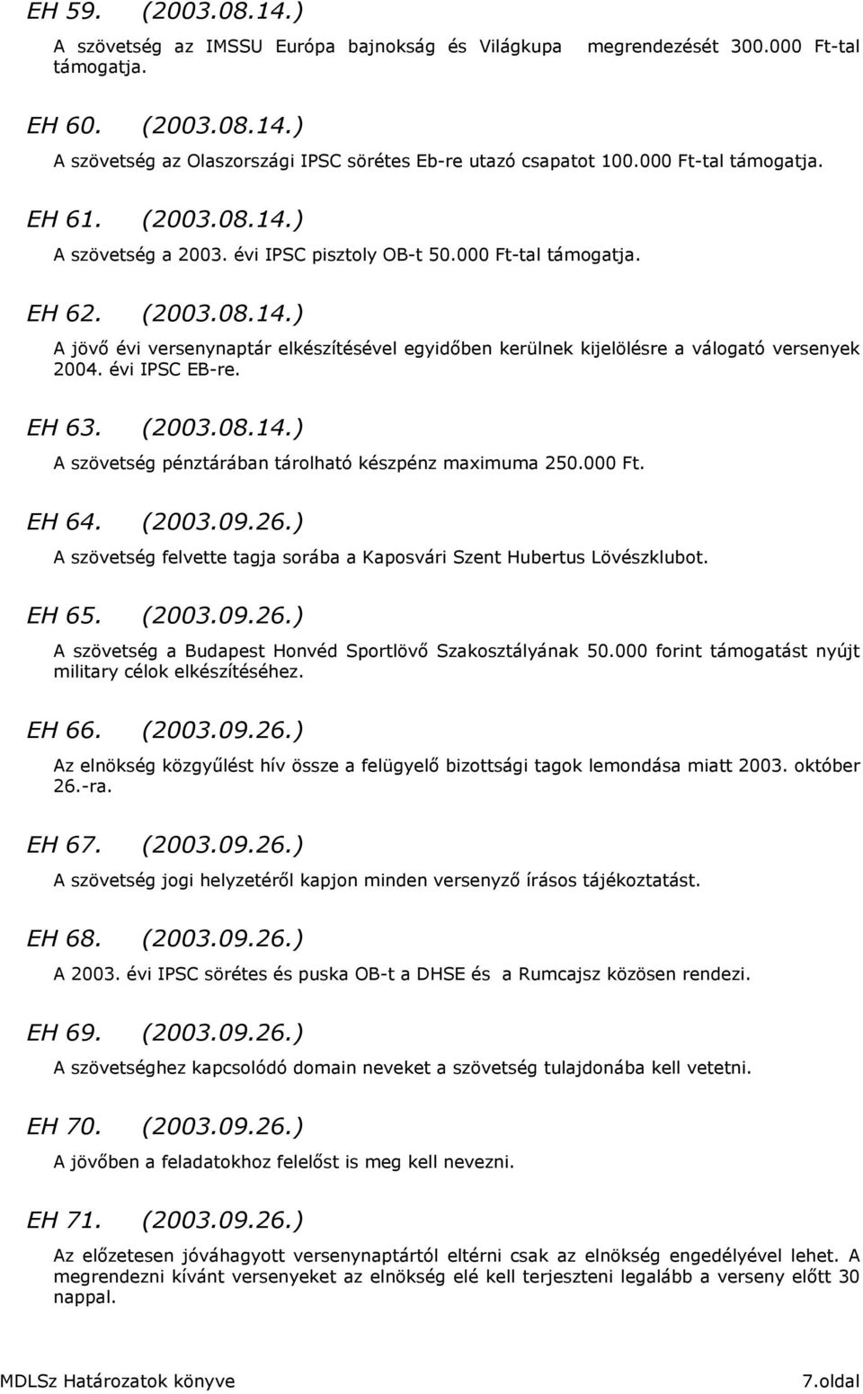 évi IPSC EB-re. EH 63. (2003.08.14.) A szövetség pénztárában tárolható készpénz maximuma 250.000 Ft. EH 64. (2003.09.26.) A szövetség felvette tagja sorába a Kaposvári Szent Hubertus Lövészklubot.