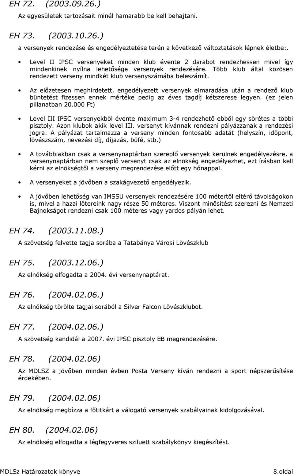 Több klub által közösen rendezett verseny mindkét klub versenyszámába beleszámít.