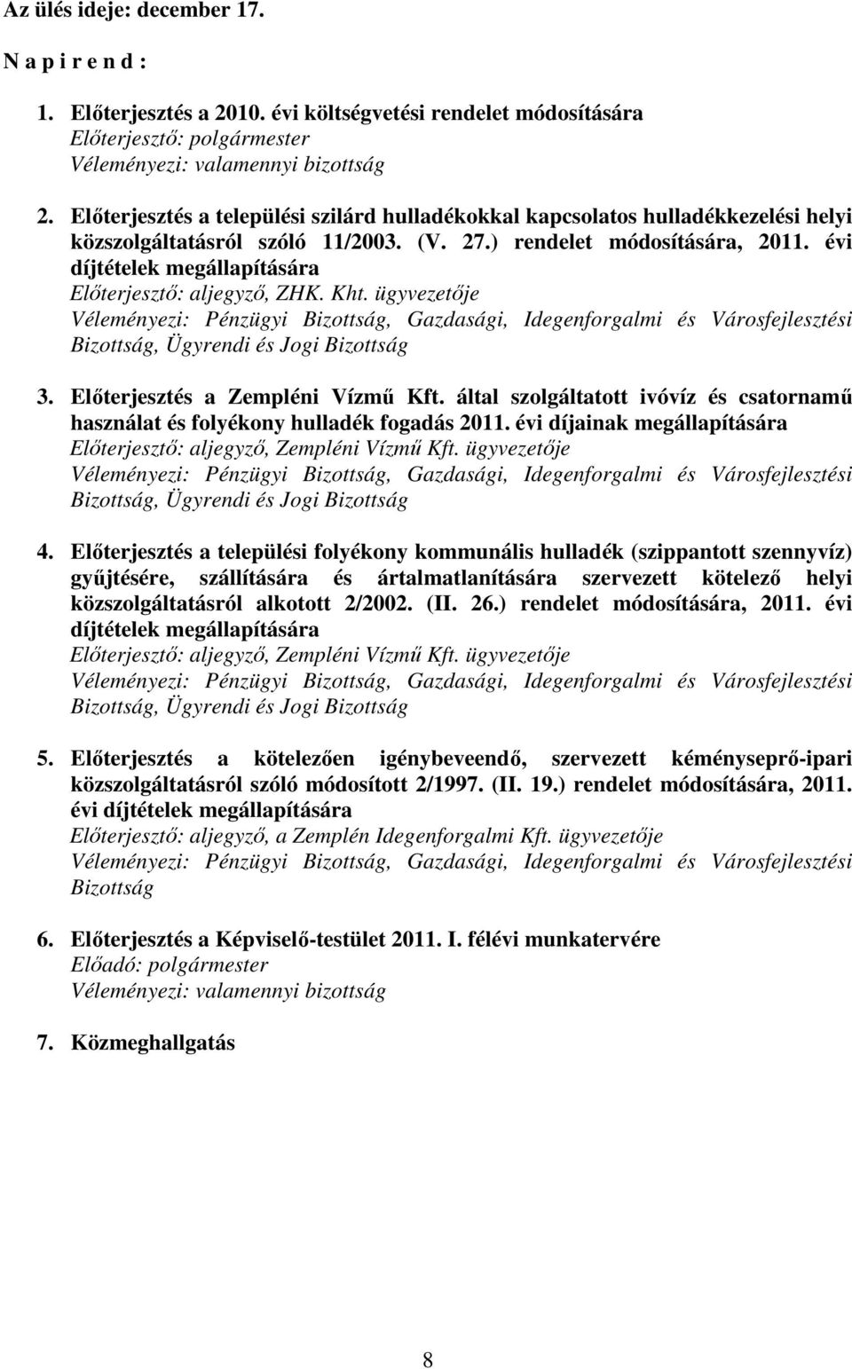 évi díjtételek megállapítására Elıterjesztı: aljegyzı, ZHK. Kht. ügyvezetıje Bizottság, Ügyrendi és Jogi Bizottság 3. Elıterjesztés a Zempléni Vízmő Kft.