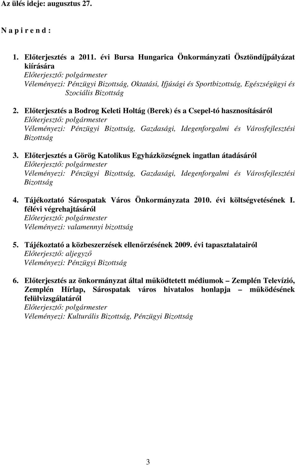 Elıterjesztés a Bodrog Keleti Holtág (Berek) és a Csepel-tó hasznosításáról Bizottság 3. Elıterjesztés a Görög Katolikus Egyházközségnek ingatlan átadásáról Bizottság 4.