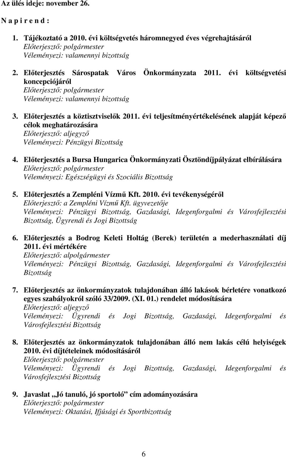 Elıterjesztés a Bursa Hungarica Önkormányzati Ösztöndíjpályázat elbírálására Véleményezi: Egészségügyi és Szociális Bizottság 5. Elıterjesztés a Zempléni Vízmő Kft. 2010.