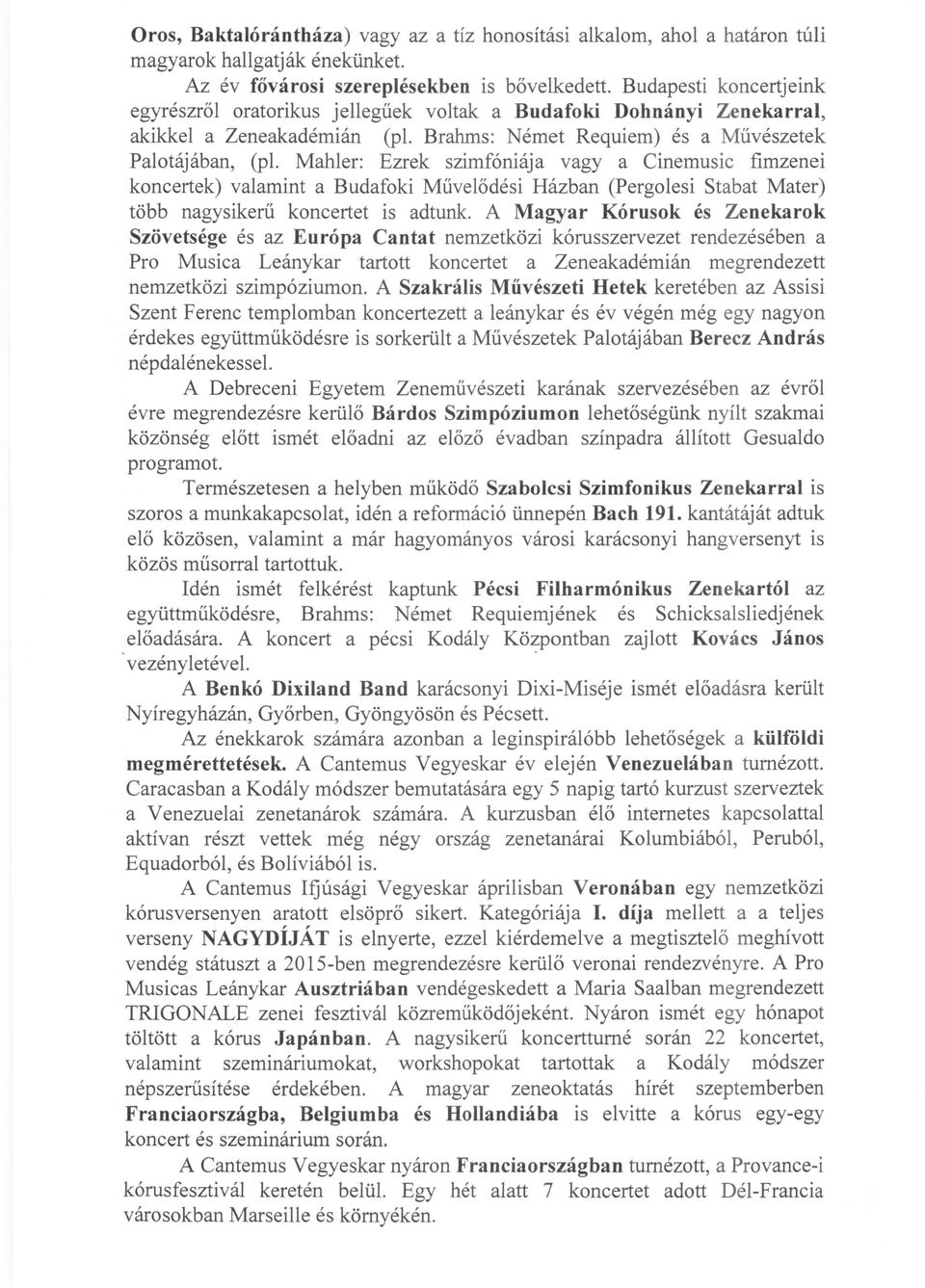 Mahler: Ezrek szimfóniája vagy a Cinemusic fimzenei koncertek) valamint a Budafoki Művelődési Házban (Pergolesi Stabat Mater) több nagysikerű koncertet is adtunk.