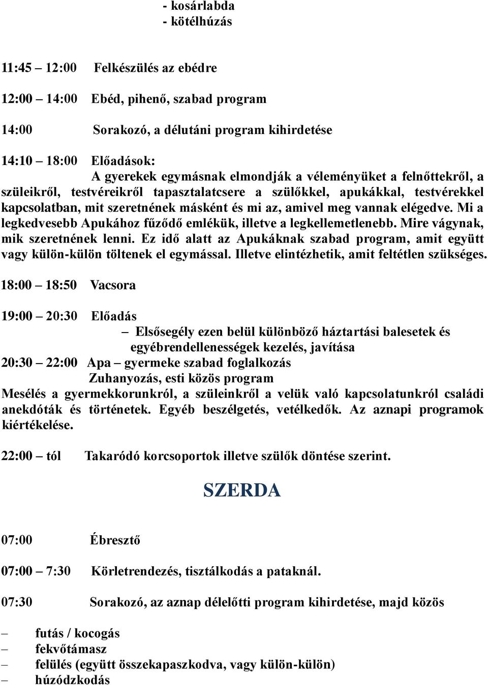 Mi a legkedvesebb Apukához fűződő emlékük, illetve a legkellemetlenebb. Mire vágynak, mik szeretnének lenni.