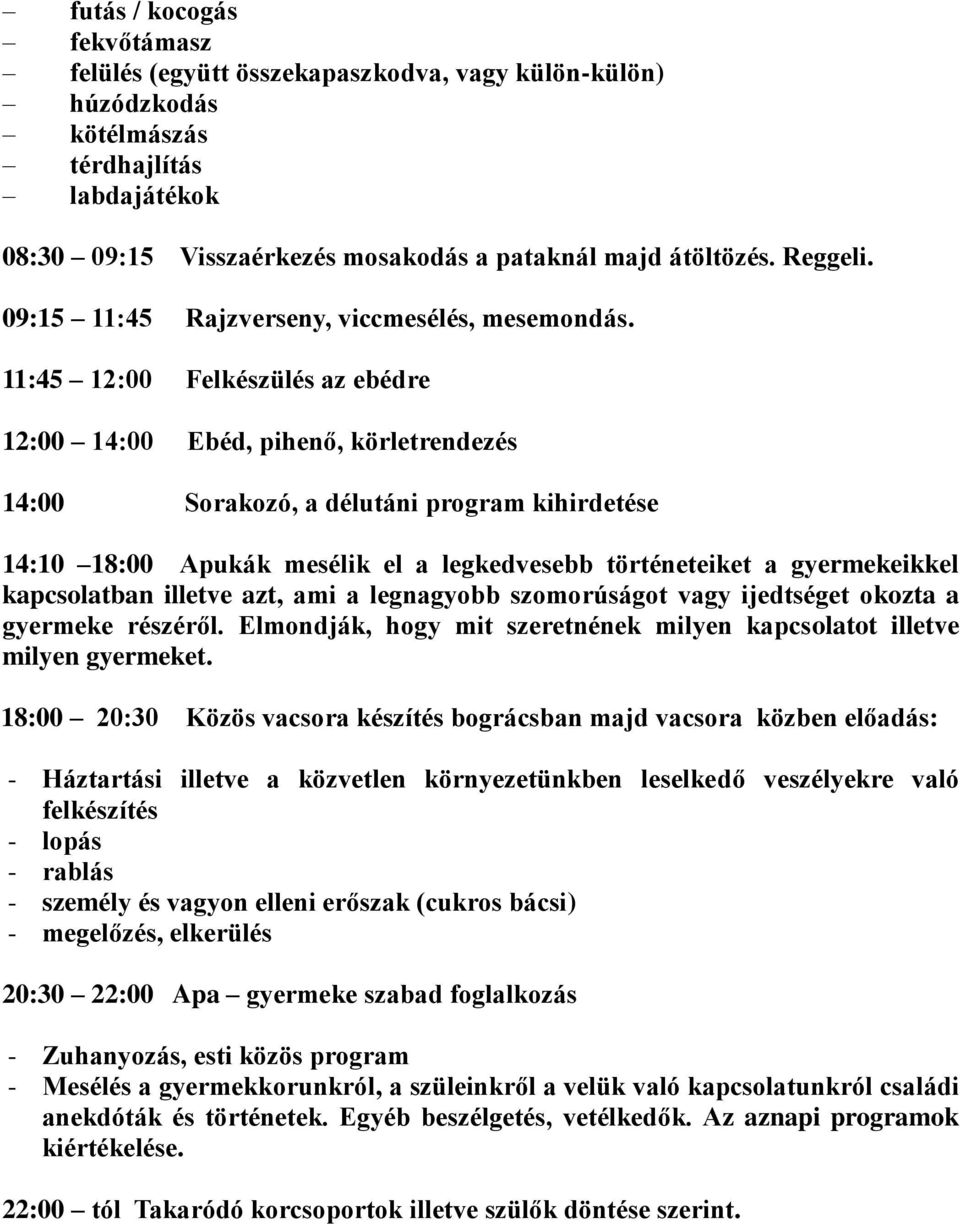 12:00 14:00 Ebéd, pihenő, körletrendezés 14:00 Sorakozó, a délutáni program kihirdetése 14:10 18:00 Apukák mesélik el a legkedvesebb történeteiket a gyermekeikkel kapcsolatban illetve azt, ami a