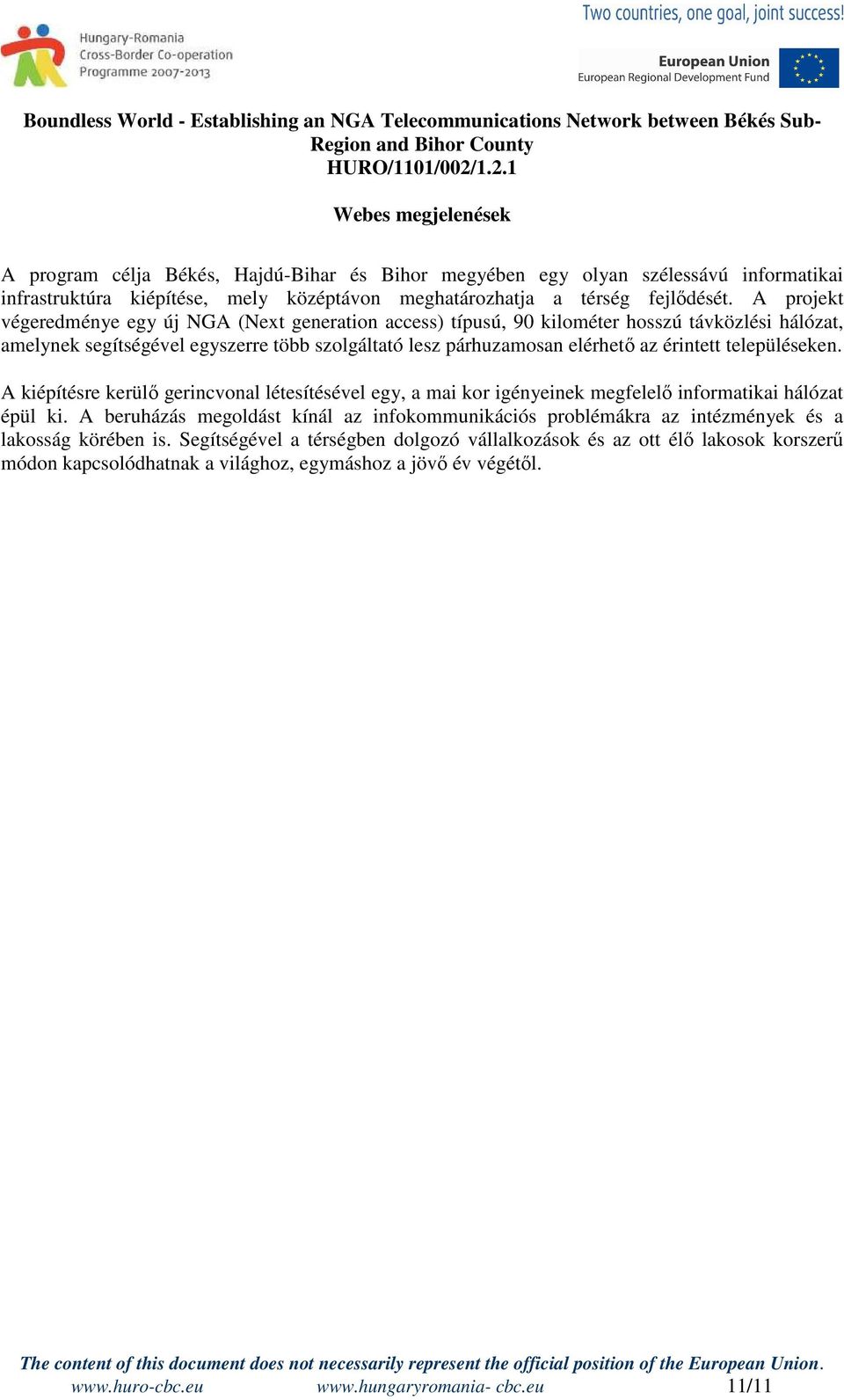 településeken. A kiépítésre kerülő gerincvonal létesítésével egy, a mai kor igényeinek megfelelő informatikai hálózat épül ki.