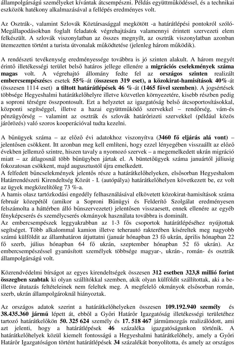 A szlovák viszonylatban az összes megnyílt, az osztrák viszonylatban azonban ütemezetten történt a turista útvonalak mőködtetése (jelenleg három mőködik).