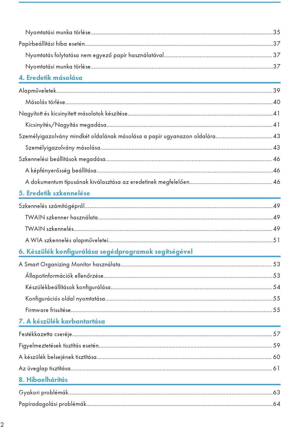 .. 43 Személyigazolvány másolása...43 Szkennelési beállítások megadása... 46 A képfényerősség beállítása...46 A dokumentum típusának kiválasztása az eredetinek megfelelően...46 5.