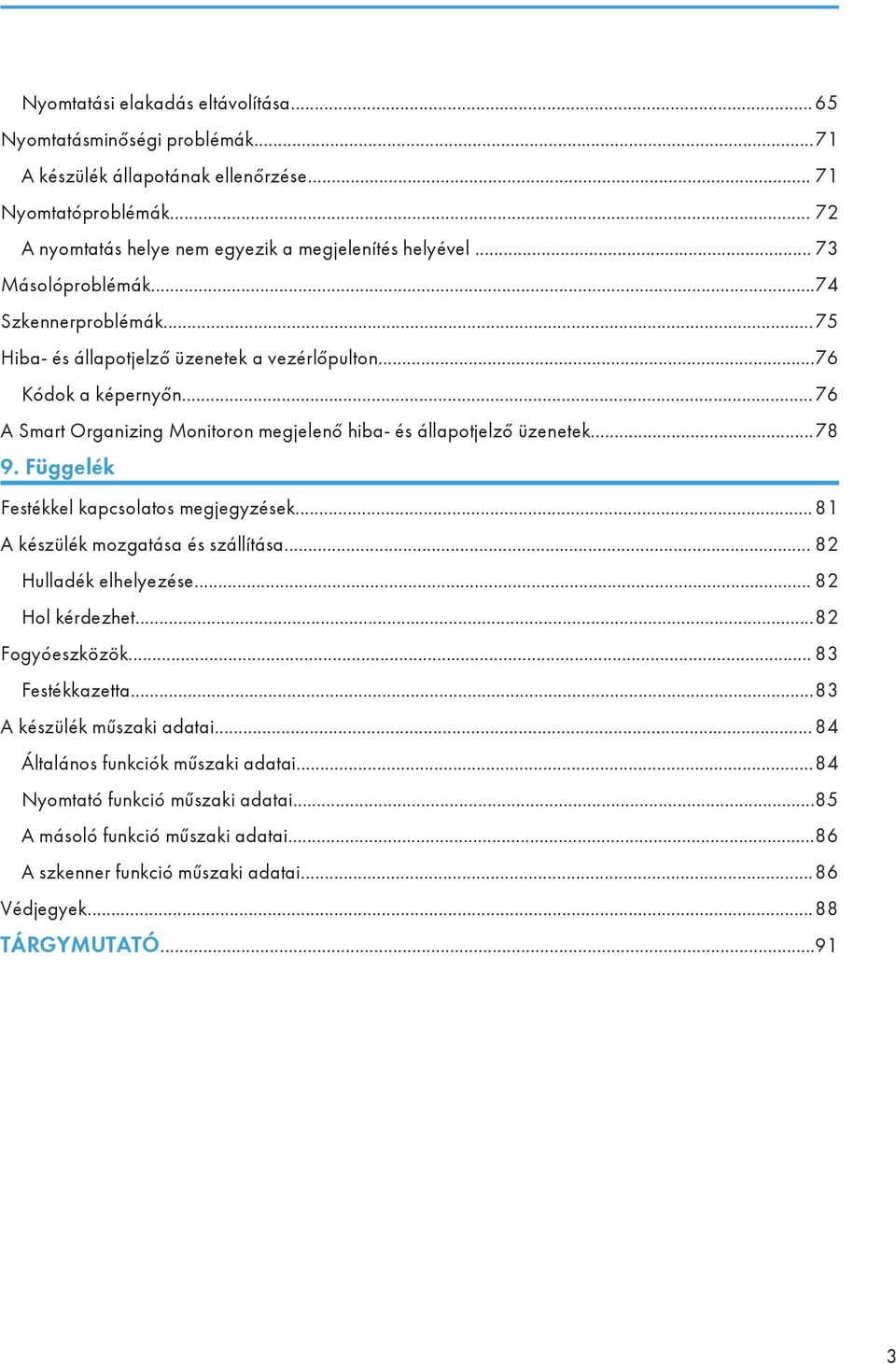 ..78 9. Függelék Festékkel kapcsolatos megjegyzések... 81 A készülék mozgatása és szállítása... 82 Hulladék elhelyezése... 82 Hol kérdezhet...82 Fogyóeszközök... 83 Festékkazetta.