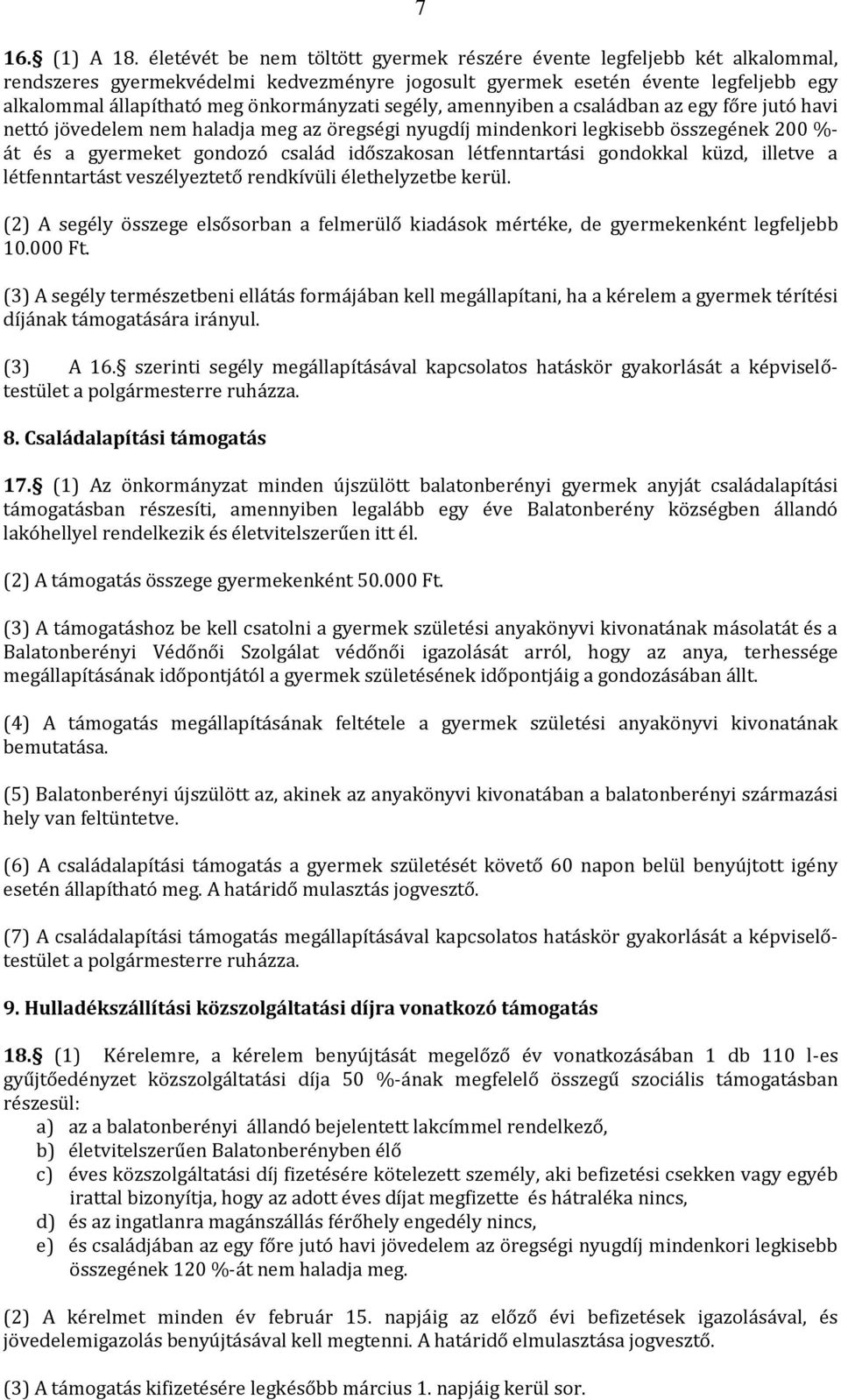 segély, amennyiben a családban az egy főre jutó havi nettó jövedelem nem haladja meg az öregségi nyugdíj mindenkori legkisebb összegének 200 %- át és a gyermeket gondozó család időszakosan