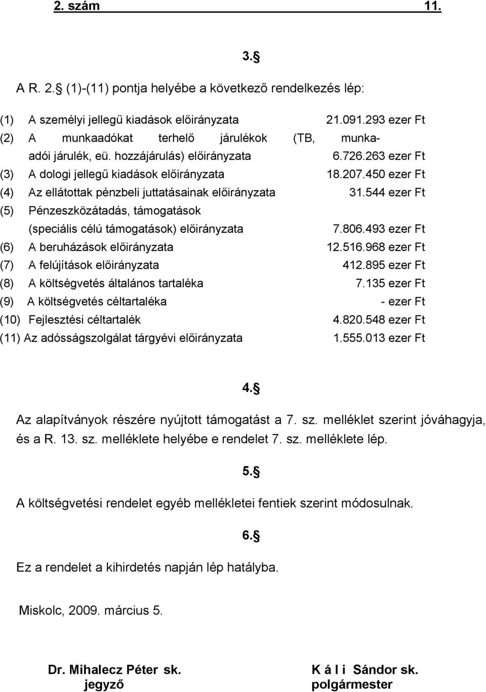 450 ezer Ft (4) Az ellátottak pénzbeli juttatásainak előirányzata 31.544 ezer Ft (5) Pénzeszközátadás, támogatások (speciális célú támogatások) előirányzata 7.806.