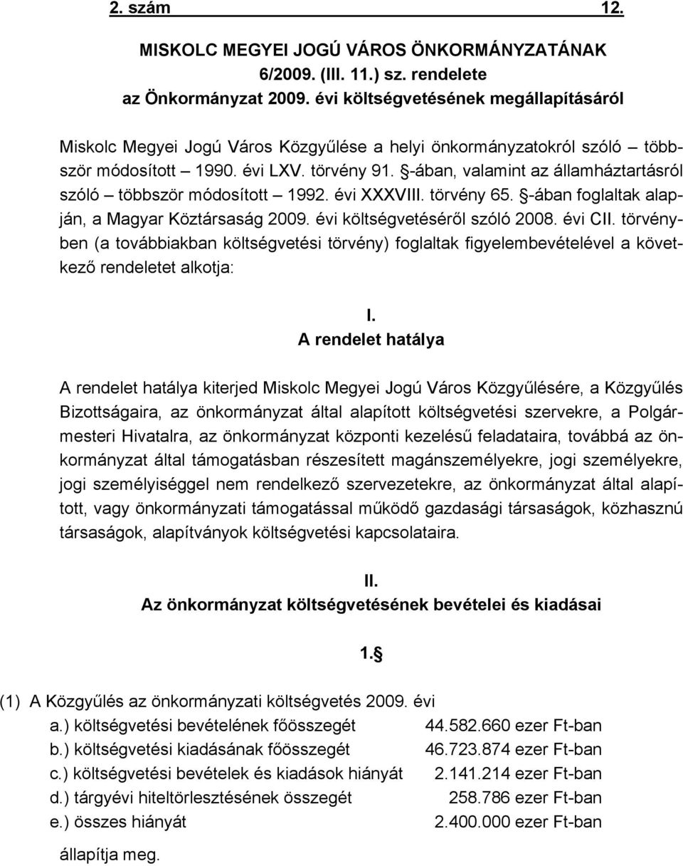 -ában, valamint az államháztartásról szóló többször módosított 1992. évi XXXVIII. törvény 65. -ában foglaltak alapján, a Magyar Köztársaság 2009. évi költségvetéséről szóló 2008. évi CII.