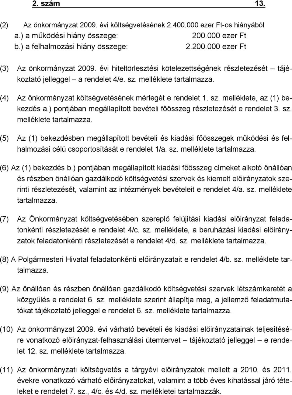 ) pontjában megállapított bevételi főösszeg részletezését e rendelet 3. sz. melléklete tartalmazza.