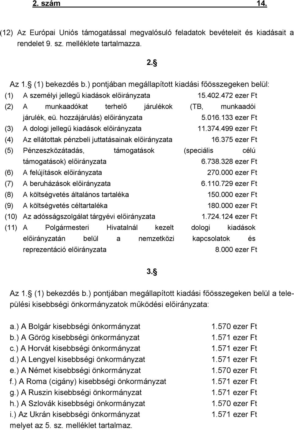 hozzájárulás) előirányzata 5.016.133 ezer Ft (3) A dologi jellegű kiadások előirányzata 11.374.499 ezer Ft (4) Az ellátottak pénzbeli juttatásainak előirányzata 16.