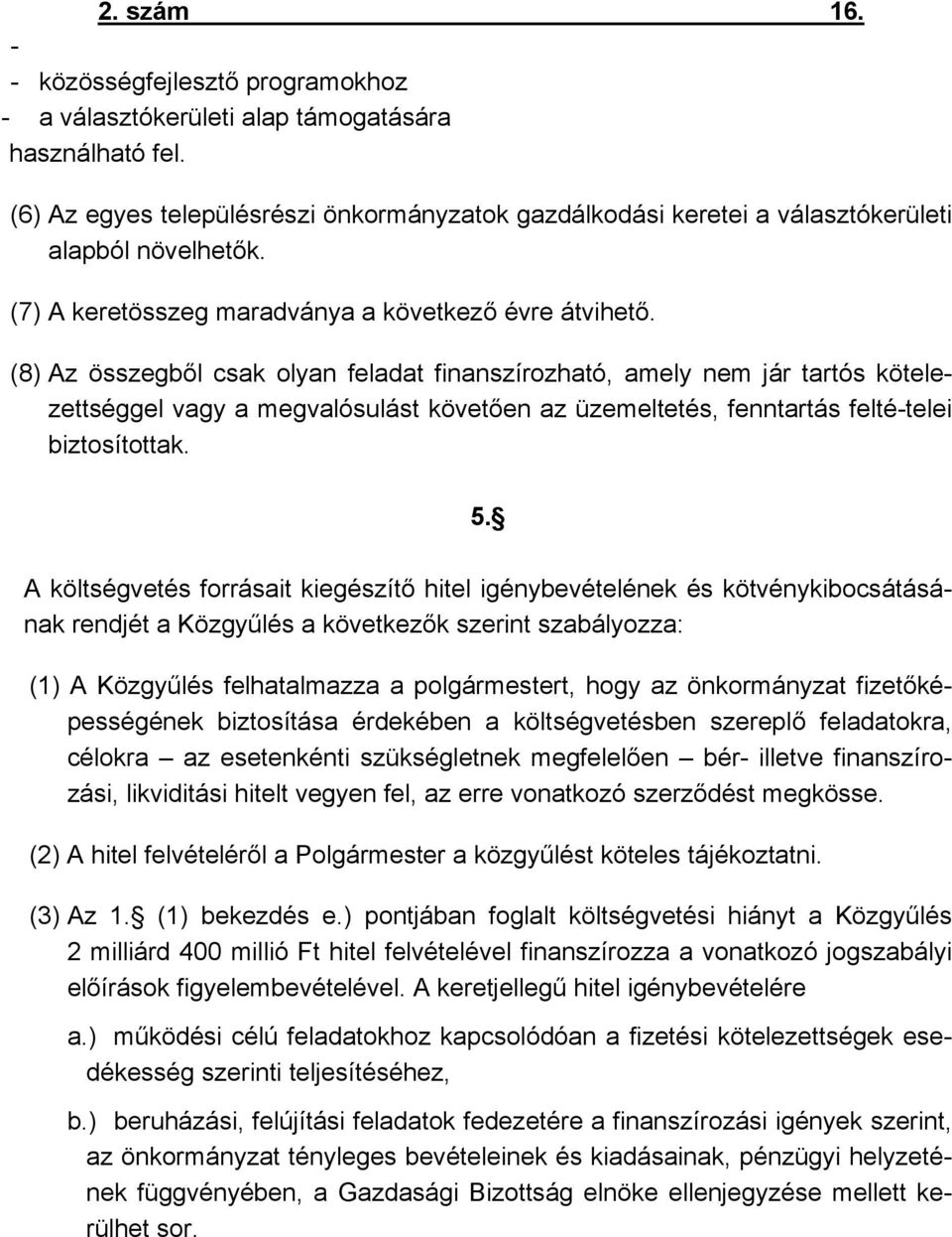 (8) Az összegből csak olyan feladat finanszírozható, amely nem jár tartós kötelezettséggel vagy a megvalósulást követően az üzemeltetés, fenntartás felté-telei biztosítottak. 5.